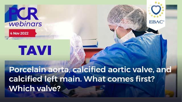Webinar - Porcelain aorta, calcified aortic valve, and calcified left main. What comes first? Which valve? - 4 Nov 2022