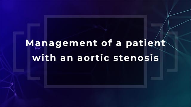 Management of a patient with an aortic stenosis